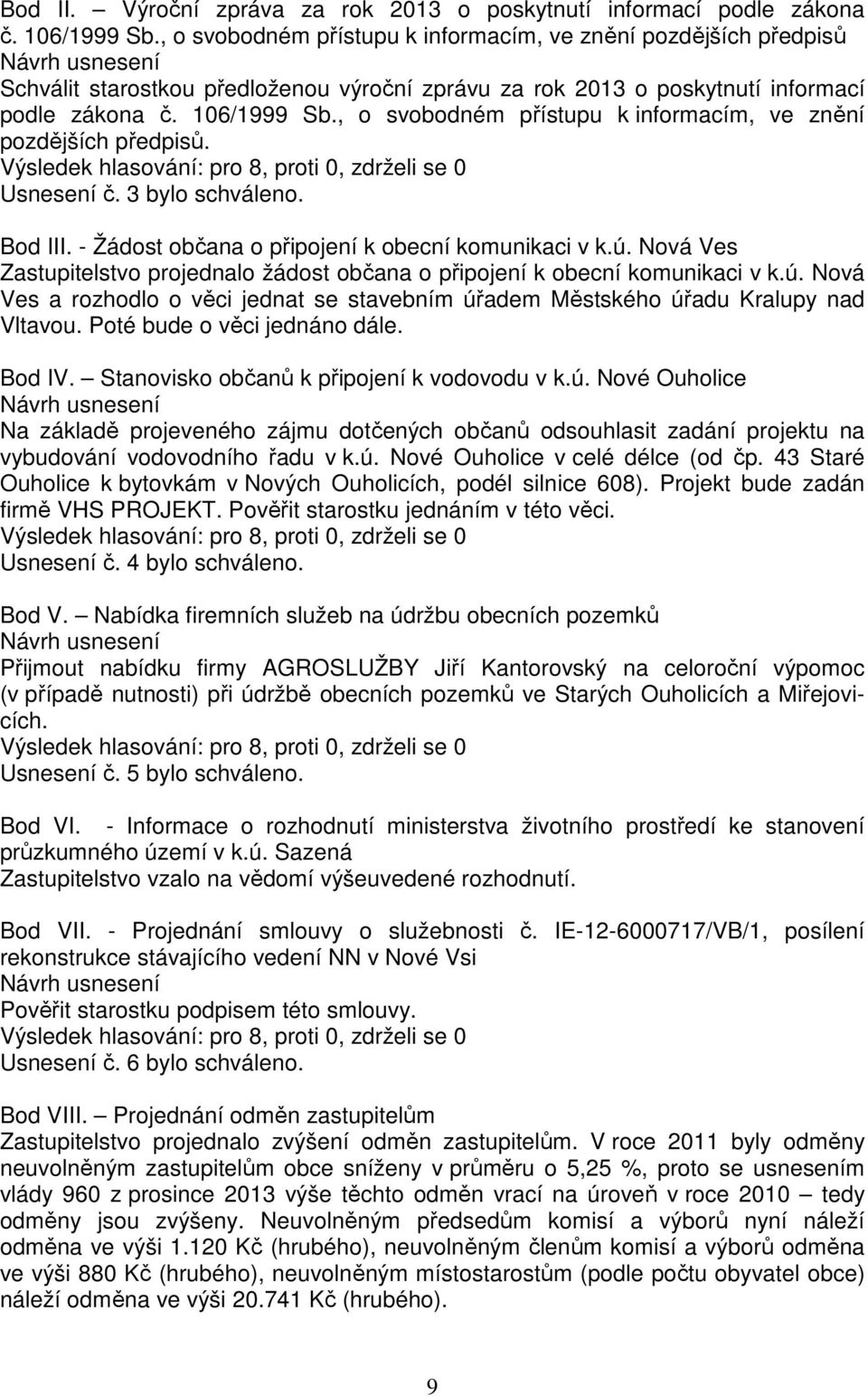 , o svobodném přístupu k informacím, ve znění pozdějších předpisů. Výsledek hlasování: pro 8, proti 0, zdrželi se 0 Usnesení č. 3 bylo schváleno. Bod III.