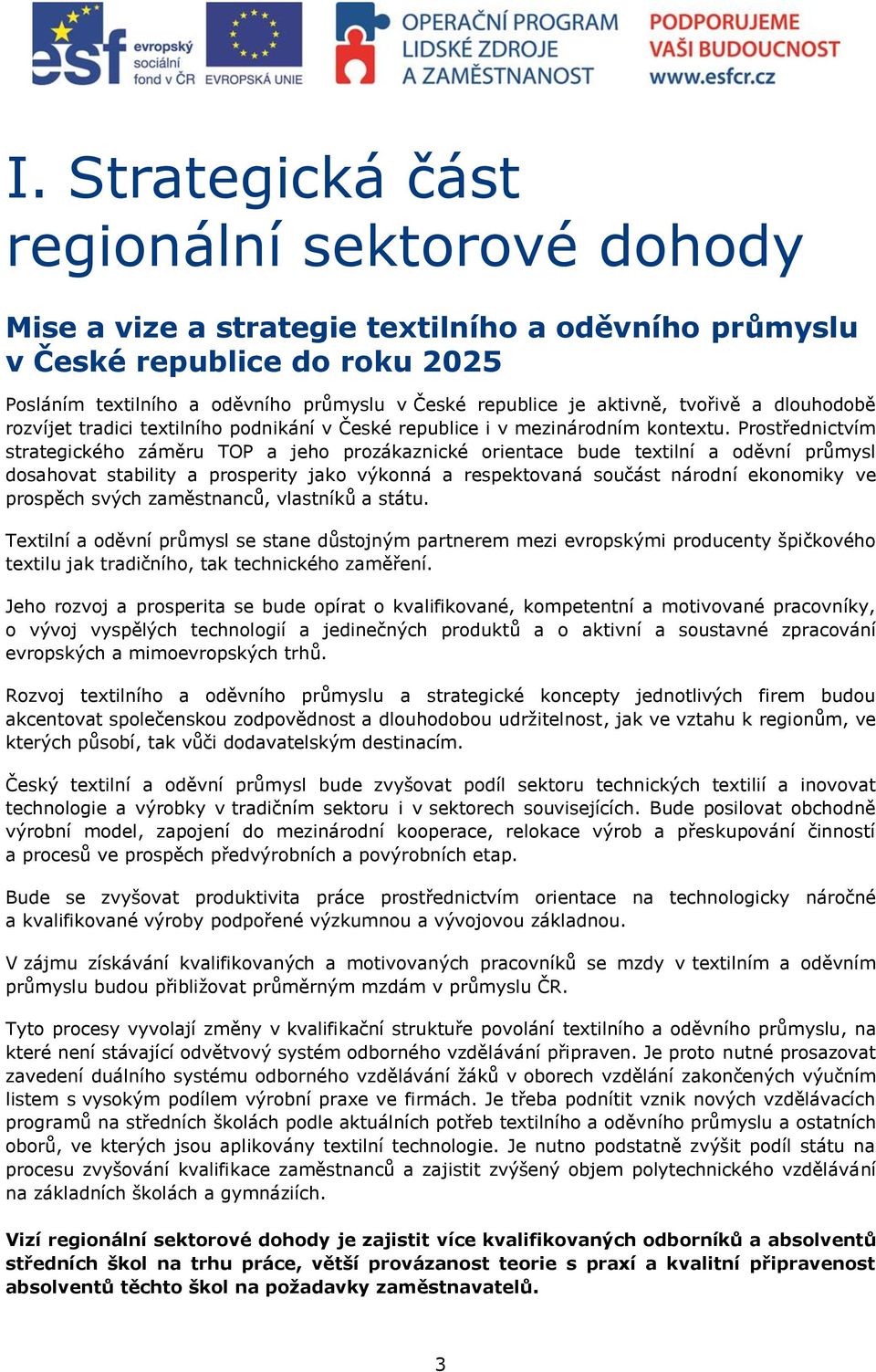 Prostřednictvím strategického záměru TOP a jeho prozákaznické orientace bude textilní a oděvní průmysl dosahovat stability a prosperity jako výkonná a respektovaná součást národní ekonomiky ve