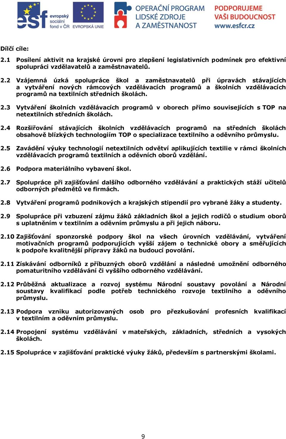 2 Vzájemná úzká spolupráce škol a zaměstnavatelů při úpravách stávajících a vytváření nových rámcových vzdělávacích programů a školních vzdělávacích programů na textilních středních školách. 2.