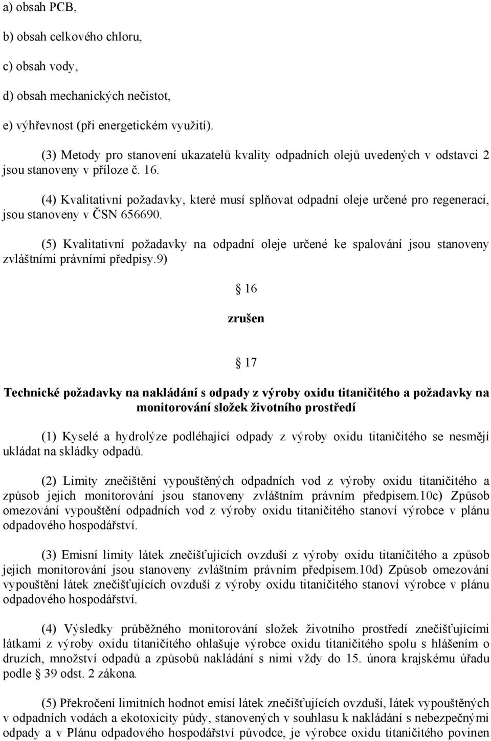 (4) Kvalitativní požadavky, které musí splňovat odpadní oleje určené pro regeneraci, jsou stanoveny v ČSN 656690.