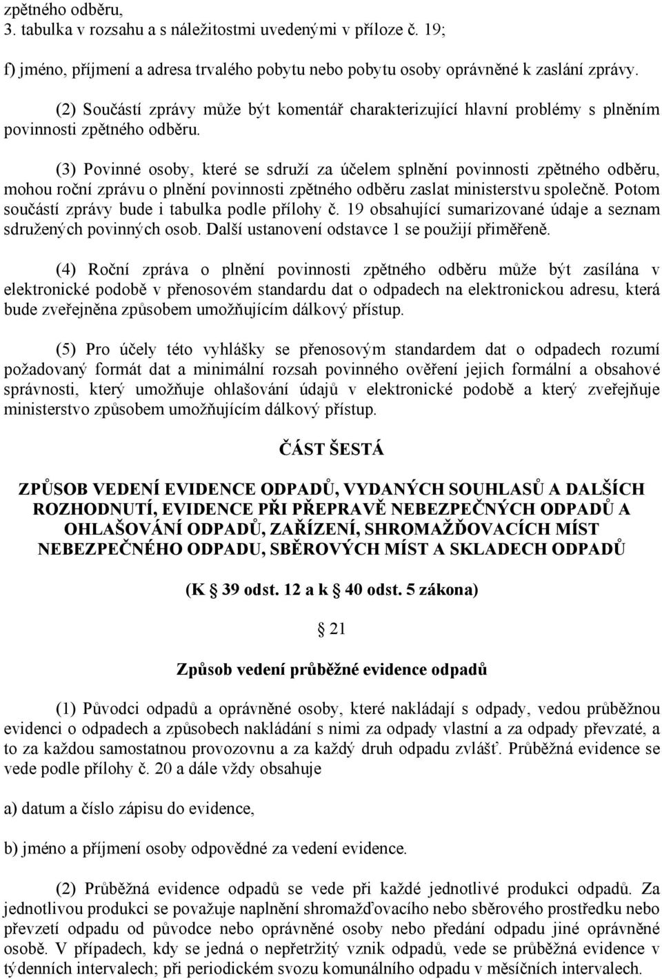 (3) Povinné osoby, které se sdruží za účelem splnění povinnosti zpětného odběru, mohou roční zprávu o plnění povinnosti zpětného odběru zaslat ministerstvu společně.