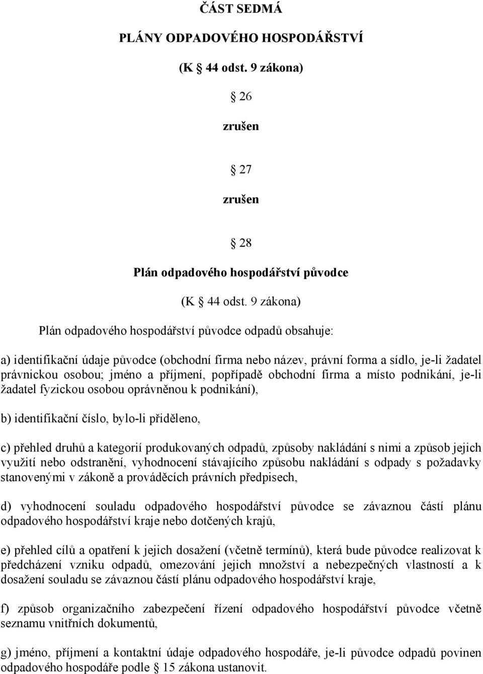 popřípadě obchodní firma a místo podnikání, je-li žadatel fyzickou osobou oprávněnou k podnikání), b) identifikační číslo, bylo-li přiděleno, c) přehled druhů a kategorií produkovaných odpadů,