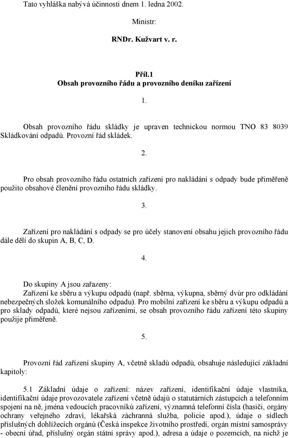 Pro obsah provozního řádu ostatních zařízení pro nakládání s odpady bude přiměřeně použito obsahové členění provozního řádu skládky. 3.