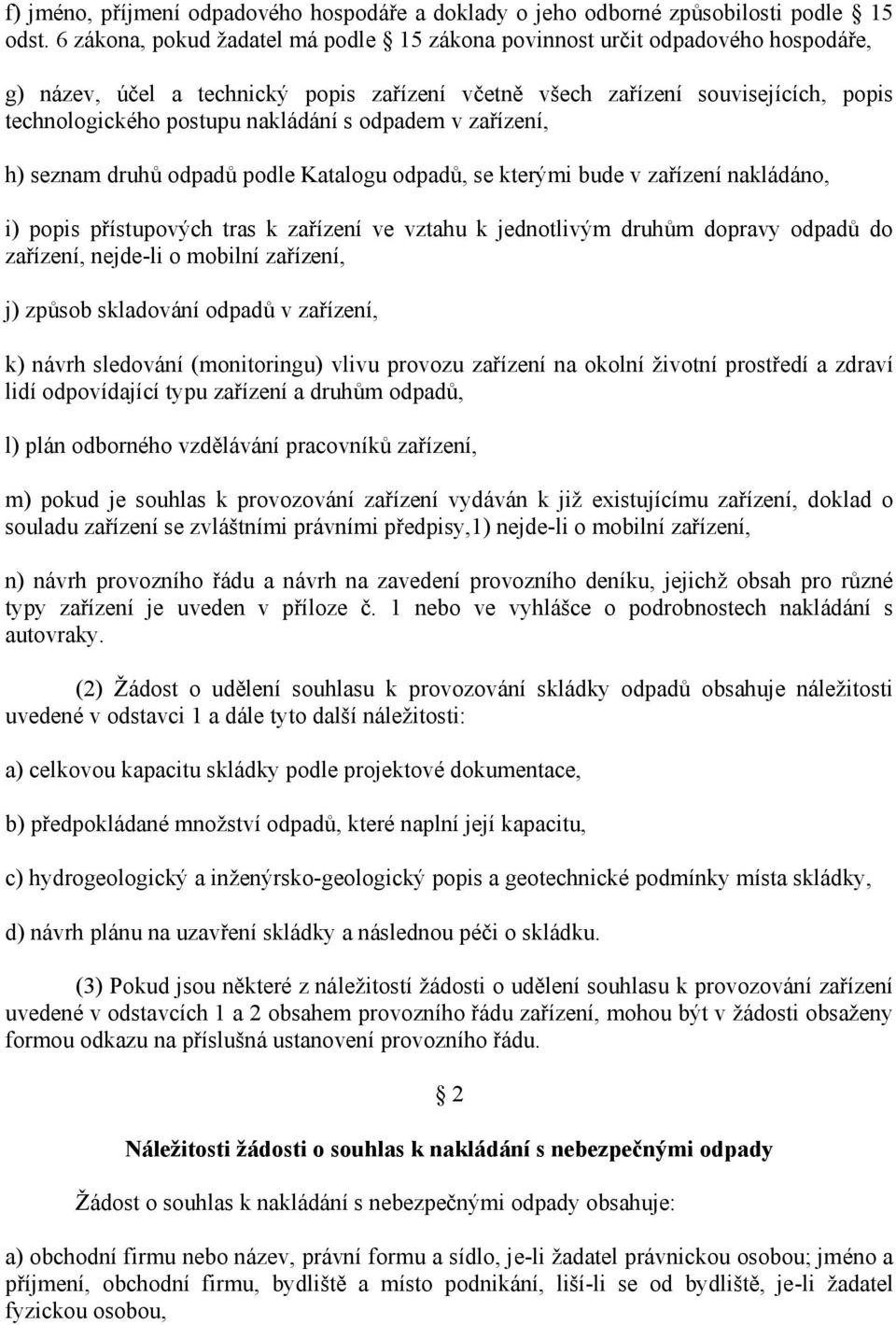 s odpadem v zařízení, h) seznam druhů odpadů podle Katalogu odpadů, se kterými bude v zařízení nakládáno, i) popis přístupových tras k zařízení ve vztahu k jednotlivým druhům dopravy odpadů do