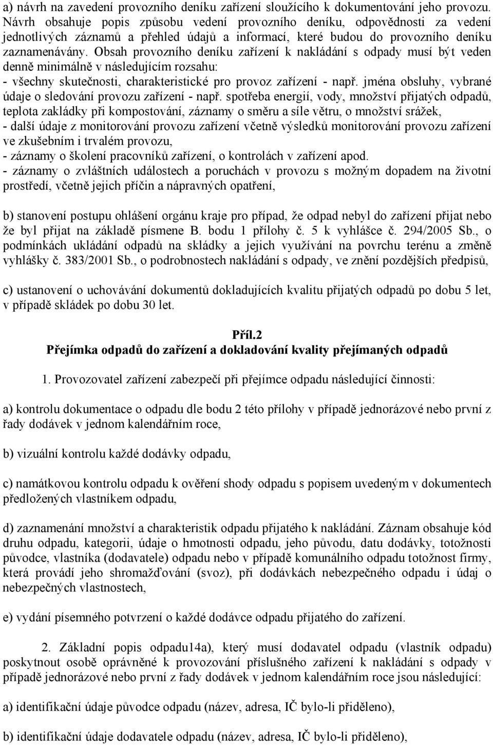 Obsah provozního deníku zařízení k nakládání s odpady musí být veden denně minimálně v následujícím rozsahu: - všechny skutečnosti, charakteristické pro provoz zařízení - např.