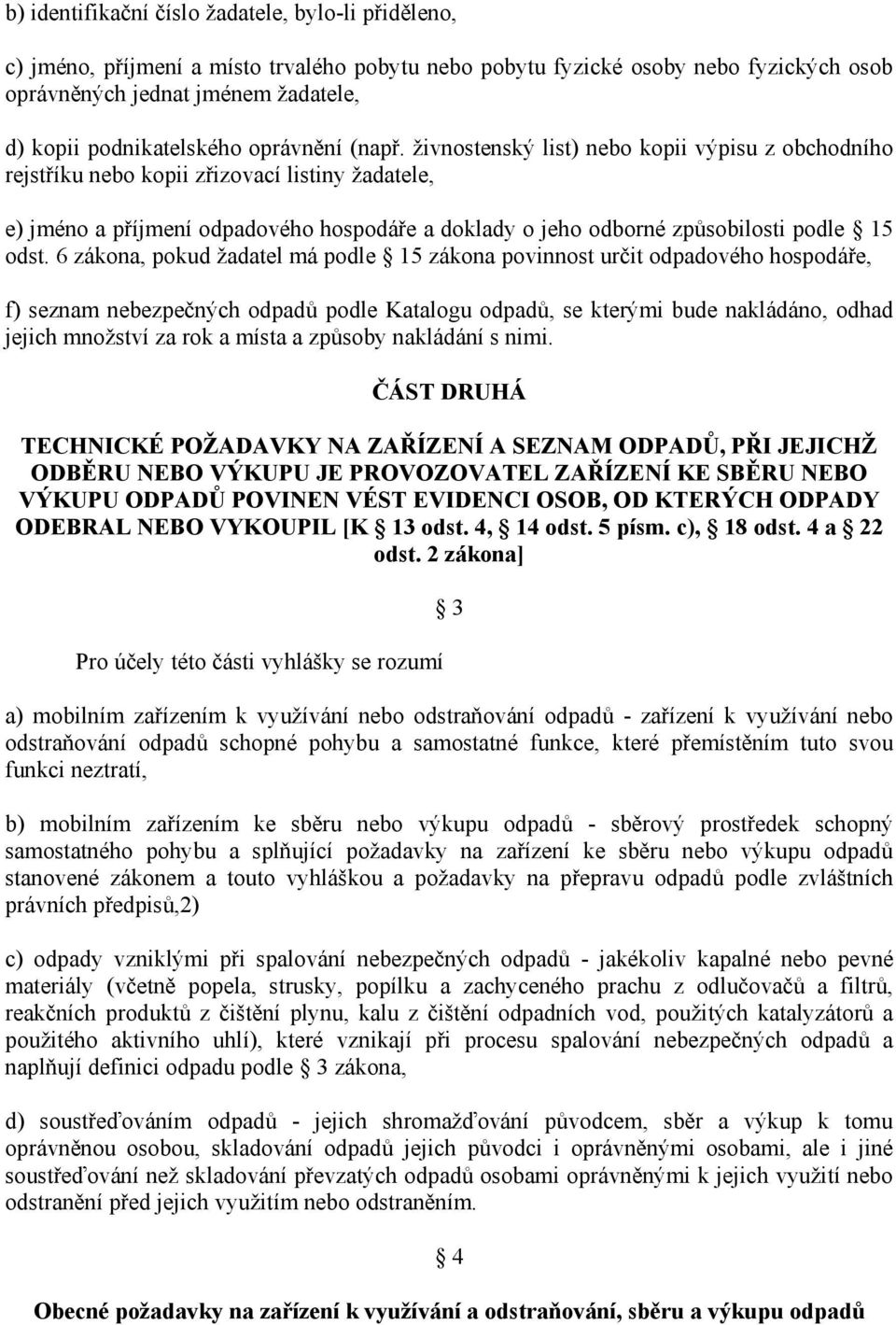 živnostenský list) nebo kopii výpisu z obchodního rejstříku nebo kopii zřizovací listiny žadatele, e) jméno a příjmení odpadového hospodáře a doklady o jeho odborné způsobilosti podle 15 odst.