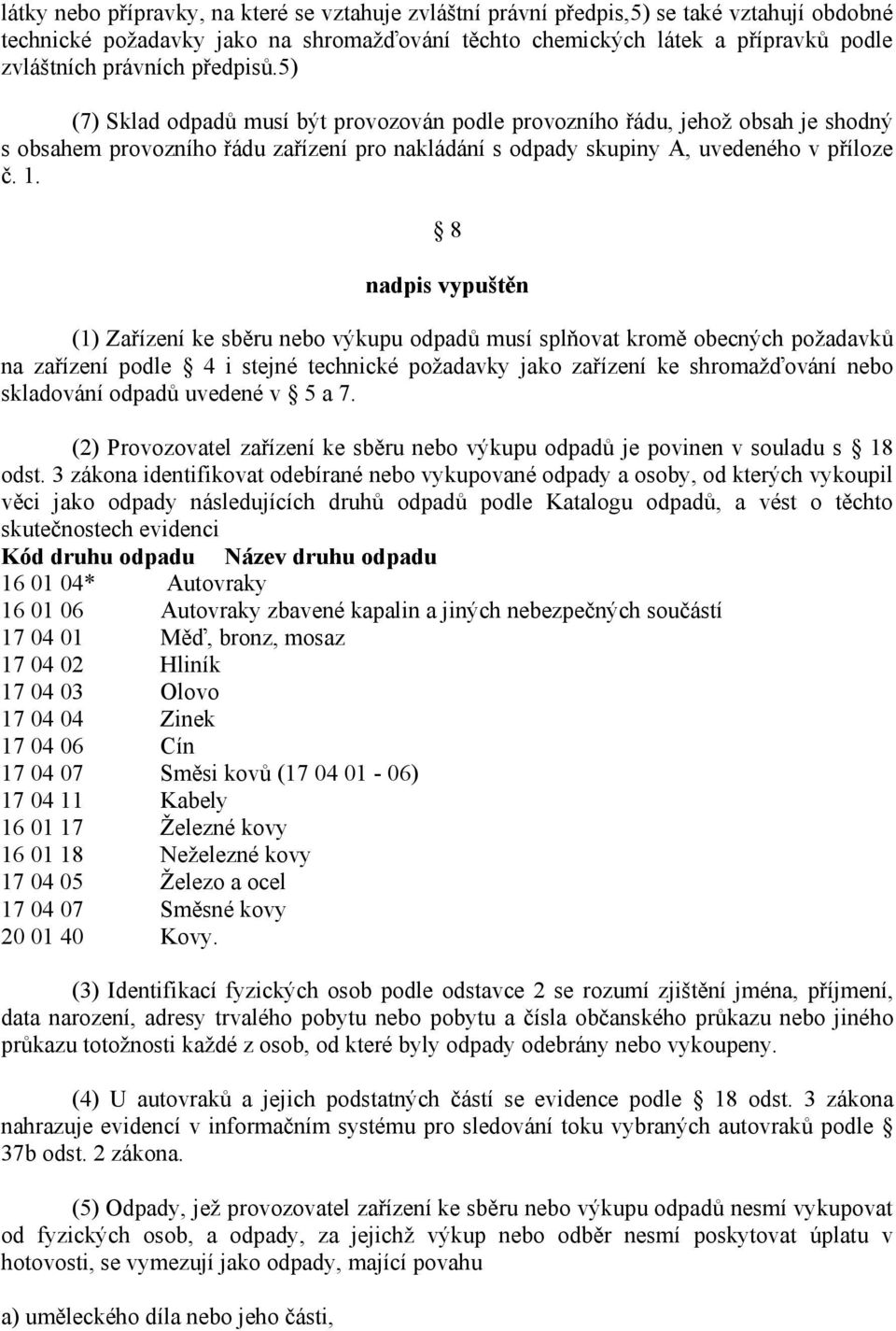 8 nadpis vypuštěn (1) Zařízení ke sběru nebo výkupu odpadů musí splňovat kromě obecných požadavků na zařízení podle 4 i stejné technické požadavky jako zařízení ke shromažďování nebo skladování