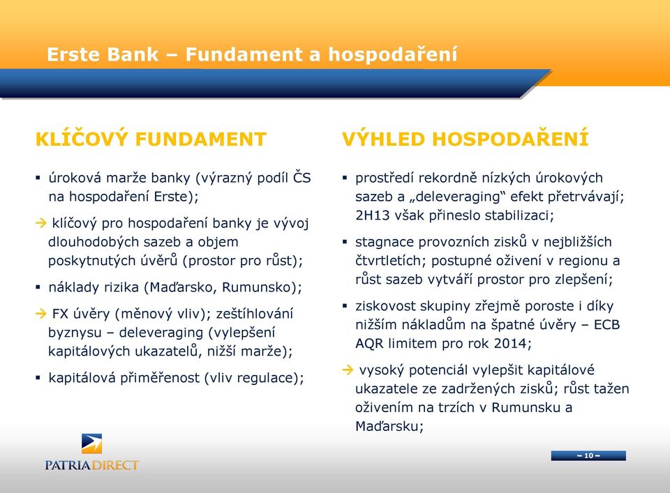 přiměřenost (vliv regulace); prostředí rekordně nízkých úrokových sazeb a deleveraging efekt přetrvávají; 2H13 však přineslo stabilizaci; stagnace provozních zisků v nejbližších čtvrtletích; postupné