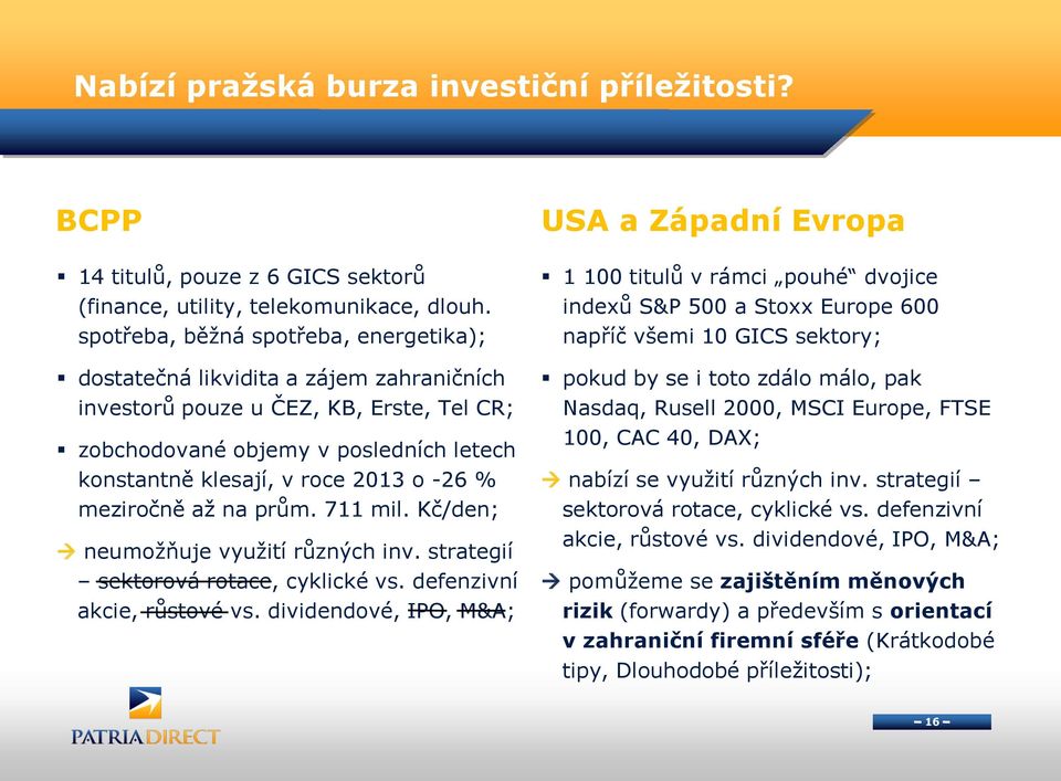 -26 % meziročně až na prům. 711 mil. Kč/den; neumožňuje využití různých inv. strategií sektorová rotace, cyklické vs. defenzivní akcie, růstové vs.