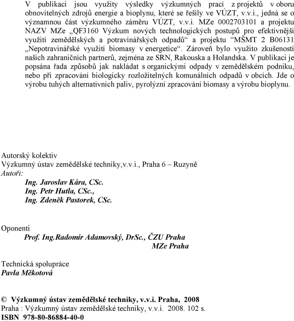 0002703101 a projektu NAZV MZe QF3160 Výzkum nových technologických postupů pro efektivnější využití zemědělských a potravinářských odpadů a projektu MŠMT 2 B06131 Nepotravinářské využití biomasy v