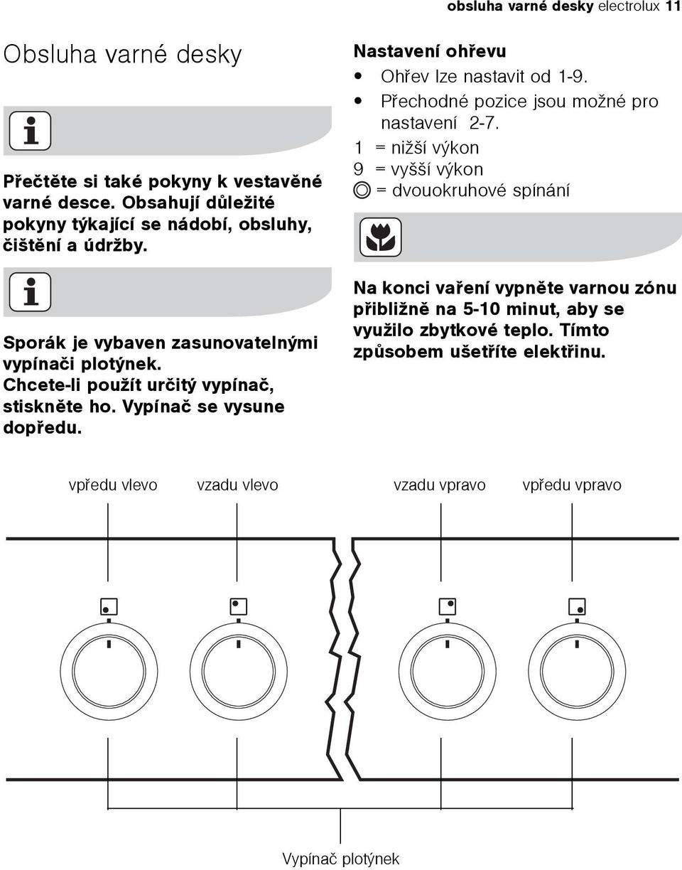 Chcete-li použít urèitý vypínaè, stisknìte ho. Vypínaè se vysune dopøedu. Nastavení ohøevu Ohøev lze nastavit od 1-9.