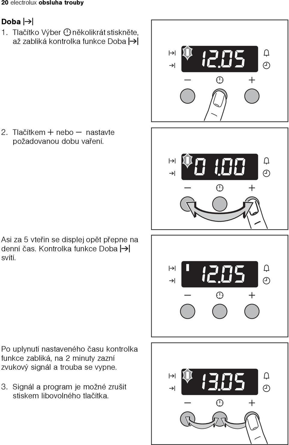 Tlaèítkem nebo nastavte požadovanou dobu vaøení. Asi za 5 vteøin se displej opìt pøepne na denní èas.