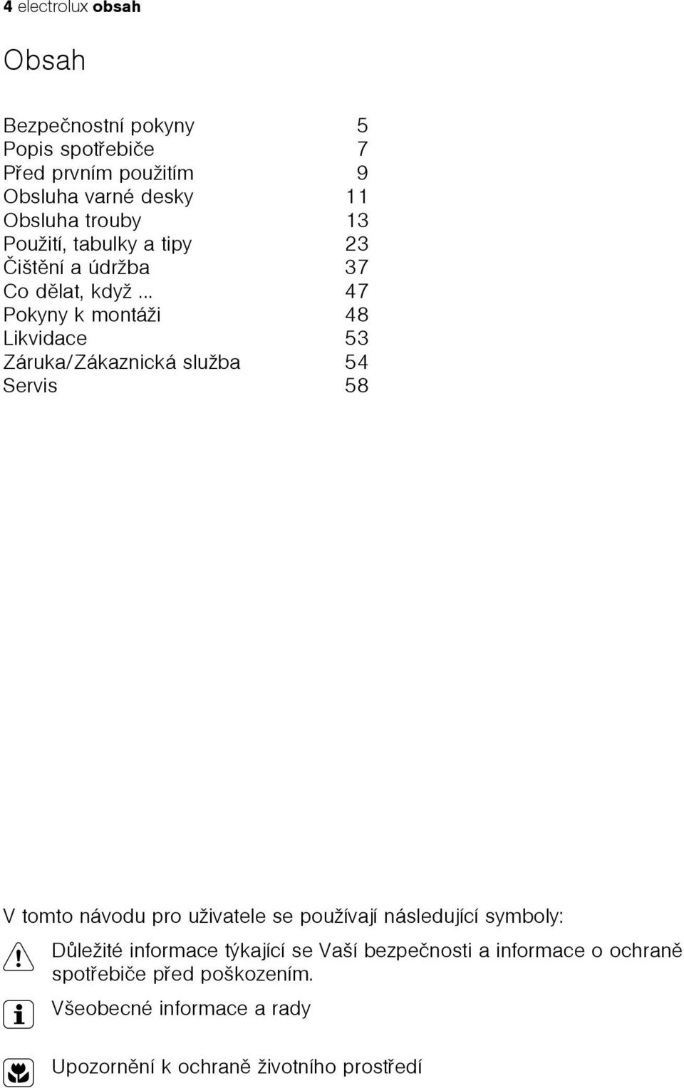 .. 47 Pokyny k montáži 48 Likvidace 53 Záruka/Zákaznická služba 54 Servis 58 V tomto návodu pro uživatele se používají