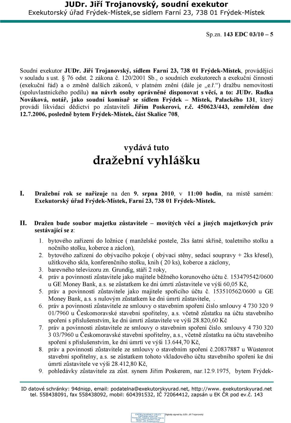 , o soudních exekutorech a exekuční činnosti (exekuční řád) a o změně dalších zákonů, v platném znění (dále je e.ř. ) dražbu nemovitostí (spoluvlastnického podílu) na návrh osoby oprávněné disponovat s věcí, a to: JUDr.