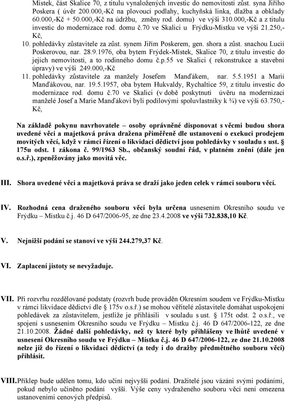 synem Jiřím Poskerem, gen. shora a zůst. snachou Lucií Poskerovou, nar. 28.9.1976, oba bytem Frýdek-Místek, Skalice 70, z titulu investic do jejich nemovitostí, a to rodinného domu č.p.