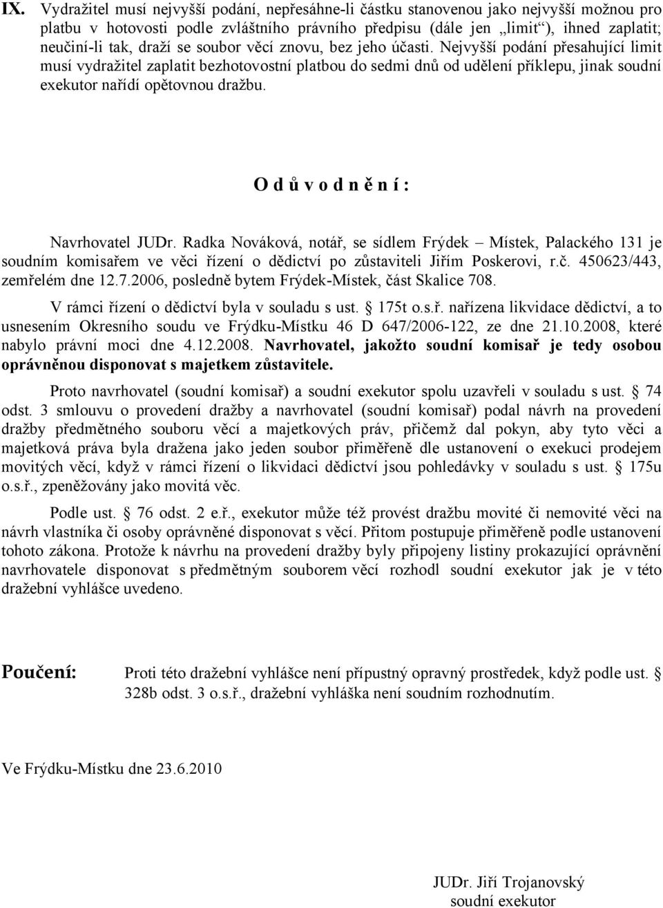 Nejvyšší podání přesahující limit musí vydražitel zaplatit bezhotovostní platbou do sedmi dnů od udělení příklepu, jinak soudní exekutor nařídí opětovnou dražbu.