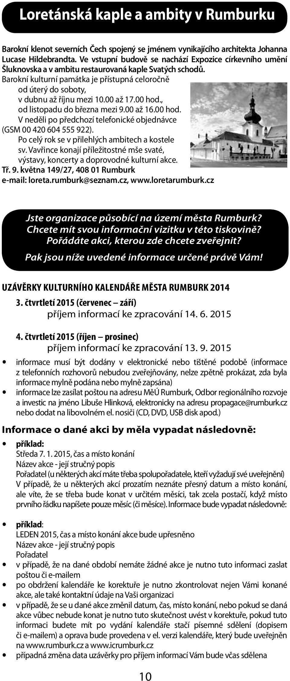 Barokní kulturní památka je přístupná celoročně od úterý do soboty, v dubnu až říjnu mezi 10.00 až 17.00 hod., od listopadu do března mezi 9.00 až 16.00 hod. V neděli po předchozí telefonické objednávce (GSM 00 420 604 555 922).