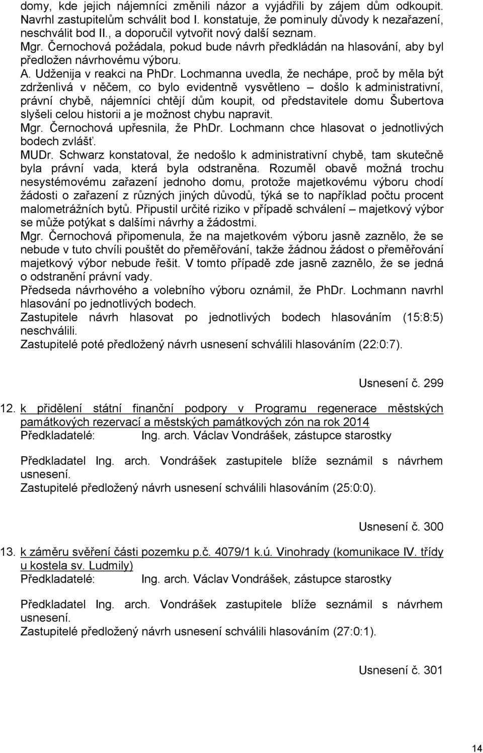 Lochmanna uvedla, že nechápe, proč by měla být zdrženlivá v něčem, co bylo evidentně vysvětleno došlo k administrativní, právní chybě, nájemníci chtějí dům koupit, od představitele domu Šubertova