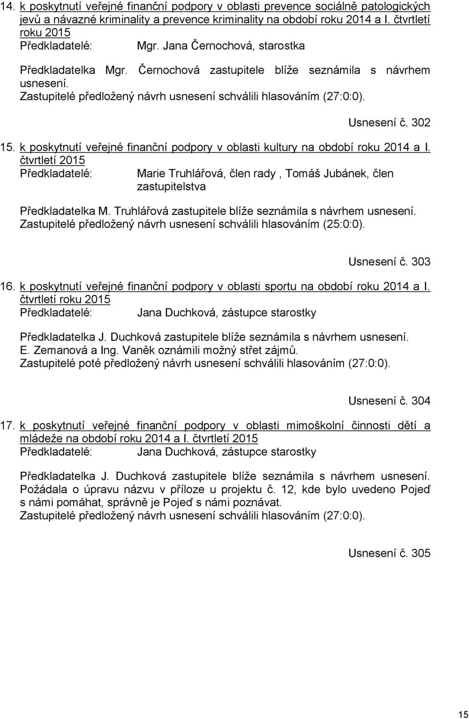 k poskytnutí veřejné finanční podpory v oblasti kultury na období roku 2014 a I. čtvrtletí 2015 Předkladatelé: Marie Truhlářová, člen rady, Tomáš Jubánek, člen zastupitelstva Předkladatelka M.