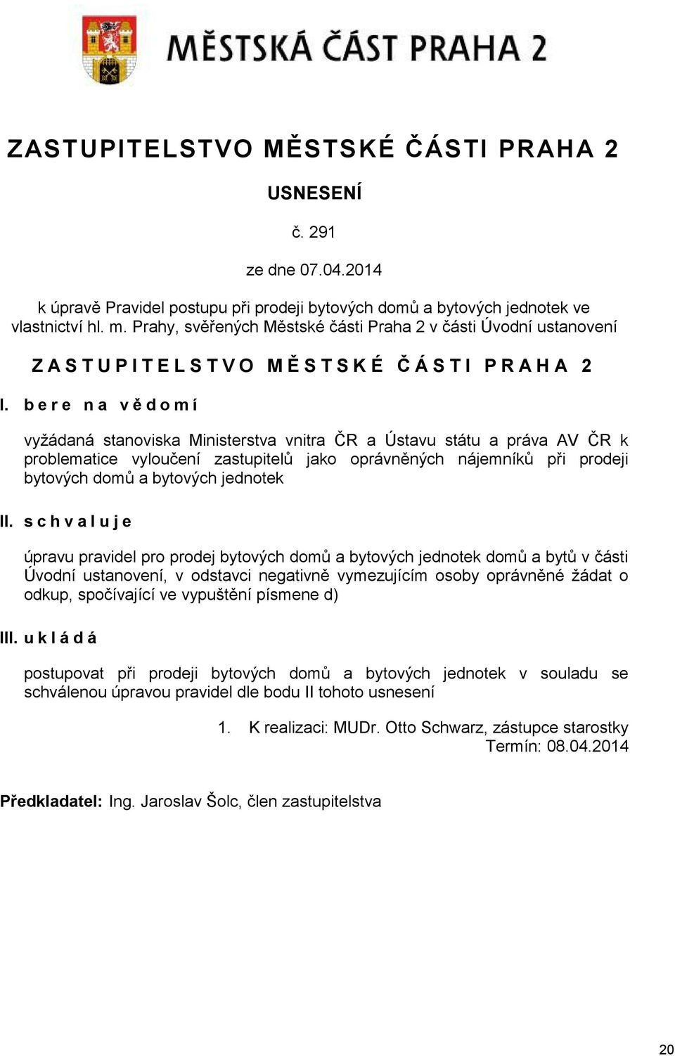 b e r e n a v ě d o m í vyžádaná stanoviska Ministerstva vnitra ČR a Ústavu státu a práva AV ČR k problematice vyloučení zastupitelů jako oprávněných nájemníků při prodeji bytových domů a bytových