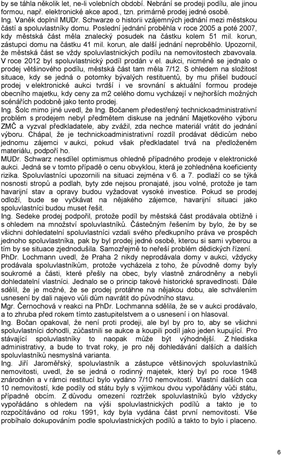 korun, zástupci domu na částku 41 mil. korun, ale další jednání neproběhlo. Upozornil, že městská část se vždy spoluvlastnických podílu na nemovitostech zbavovala.