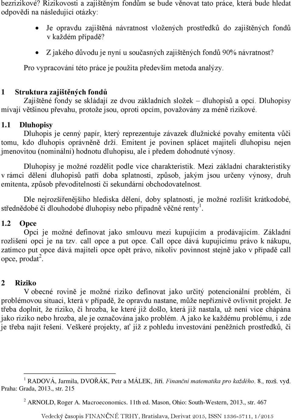 případě? Z jakého důvodu je nyní u současných zajištěných fondů 90% návratnost? Pro vypracování této práce je použita především metoda analýzy.