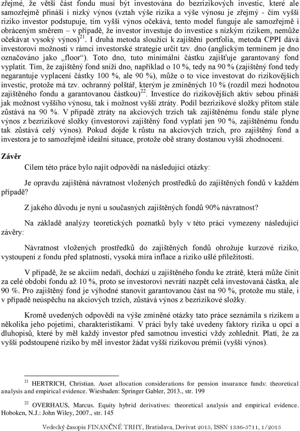 I druhá metoda sloužící k zajištění portfolia, metoda CPPI dává investorovi možnosti v rámci investorské strategie určit tzv. dno (anglickým termínem je dno označováno jako floor ).