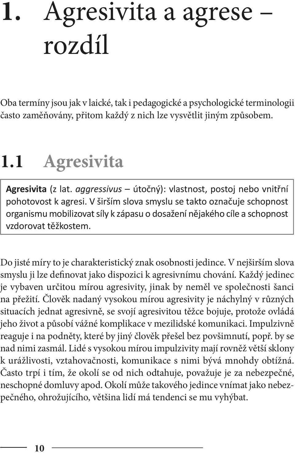 V širším slova smyslu se takto označuje schopnost organismu mobilizovat síly k zápasu o dosažení nějakého cíle a schopnost vzdorovat těžkostem.