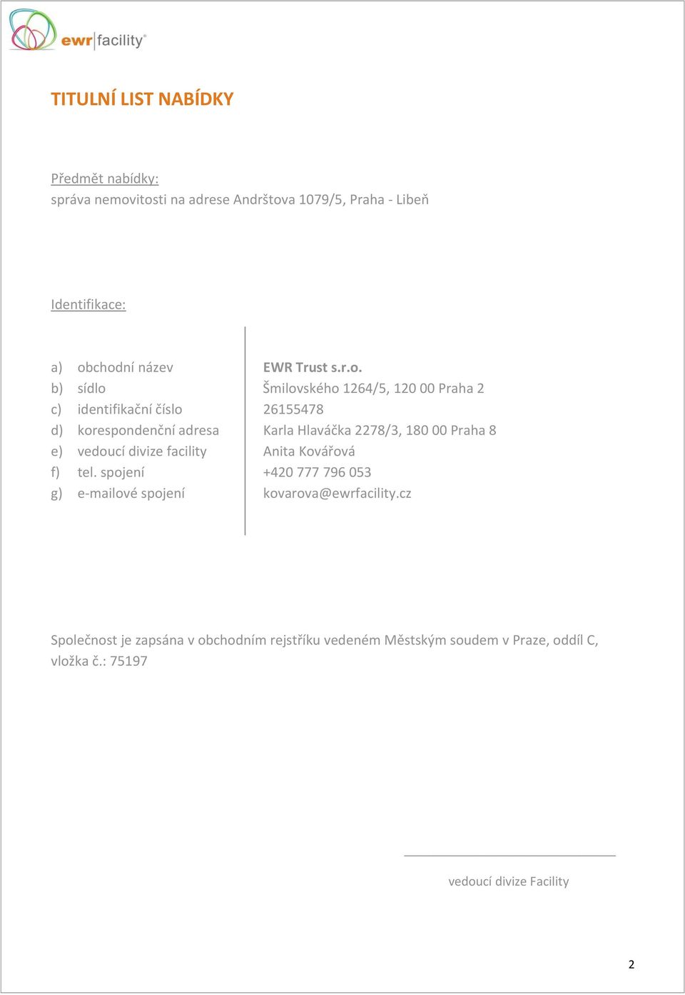 b) sídlo Šmilovského 1264/5, 120 00 Praha 2 c) identifikační číslo 26155478 d) korespondenční adresa Karla Hlaváčka 2278/3, 180 00