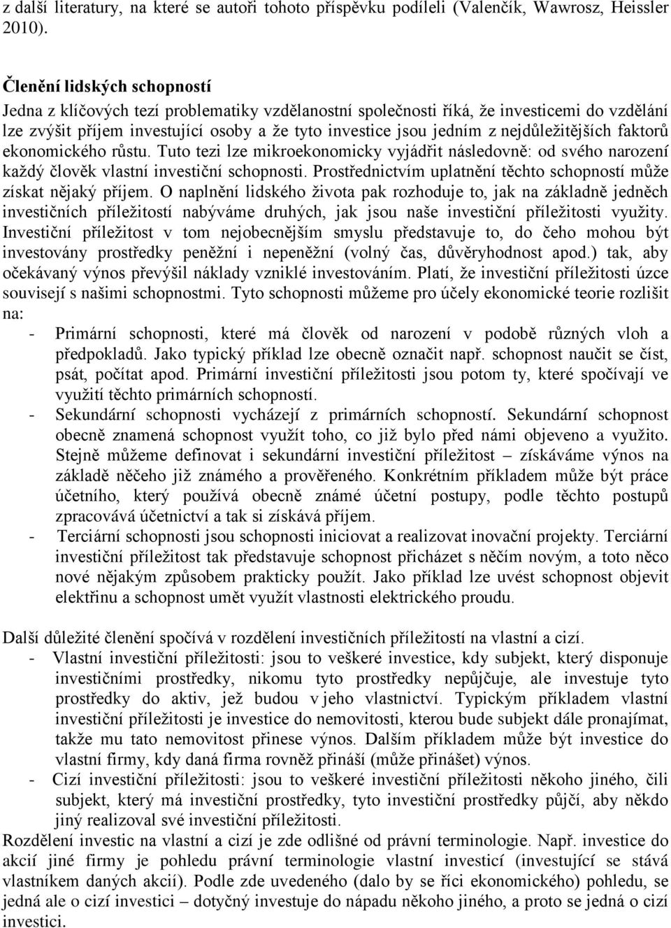 nejdůležitějších faktorů ekonomického růstu. Tuto tezi lze mikroekonomicky vyjádřit následovně: od svého narození každý člověk vlastní investiční schopnosti.