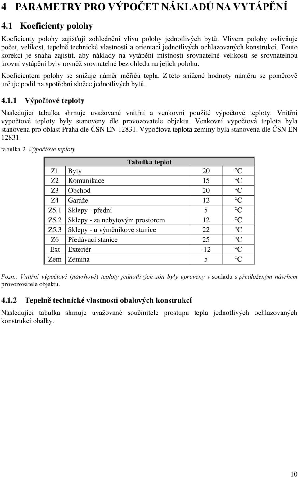 Touto korekcí je snaha zajistit, aby náklady na vytápění místností srovnatelné velikosti se srovnatelnou úrovní vytápění byly rovněž srovnatelné bez ohledu na jejich polohu.