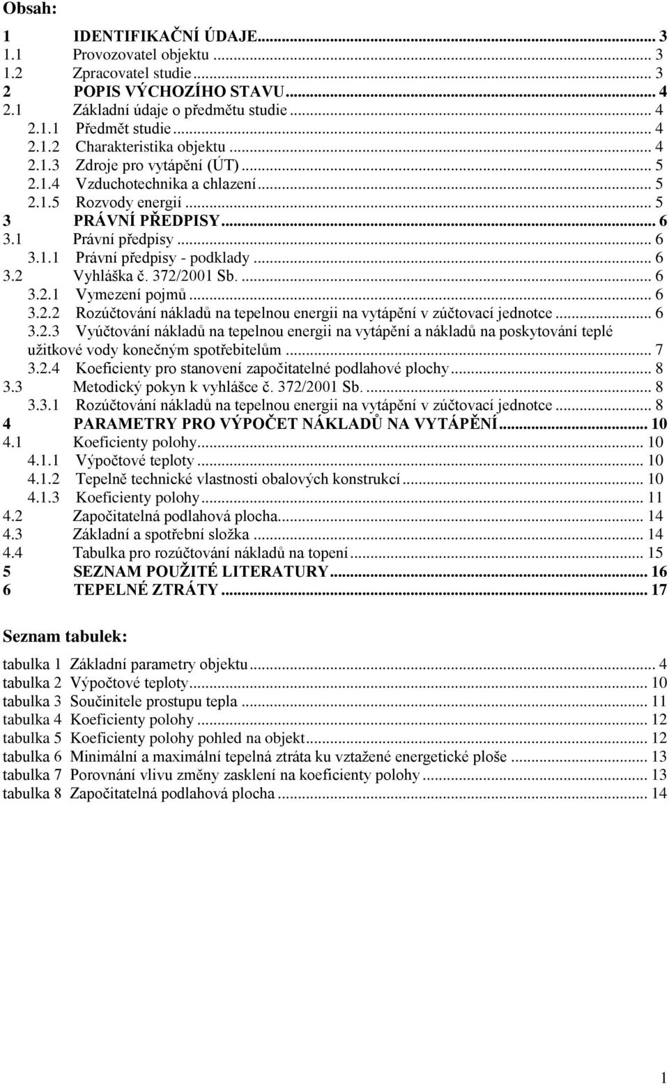 372/2001 Sb.... 6 3.2.1 Vymezení pojmů... 6 3.2.2 Rozúčtování nákladů na tepelnou energii na vytápění v zúčtovací jednotce... 6 3.2.3 Vyúčtování nákladů na tepelnou energii na vytápění a nákladů na poskytování teplé užitkové vody konečným spotřebitelům.