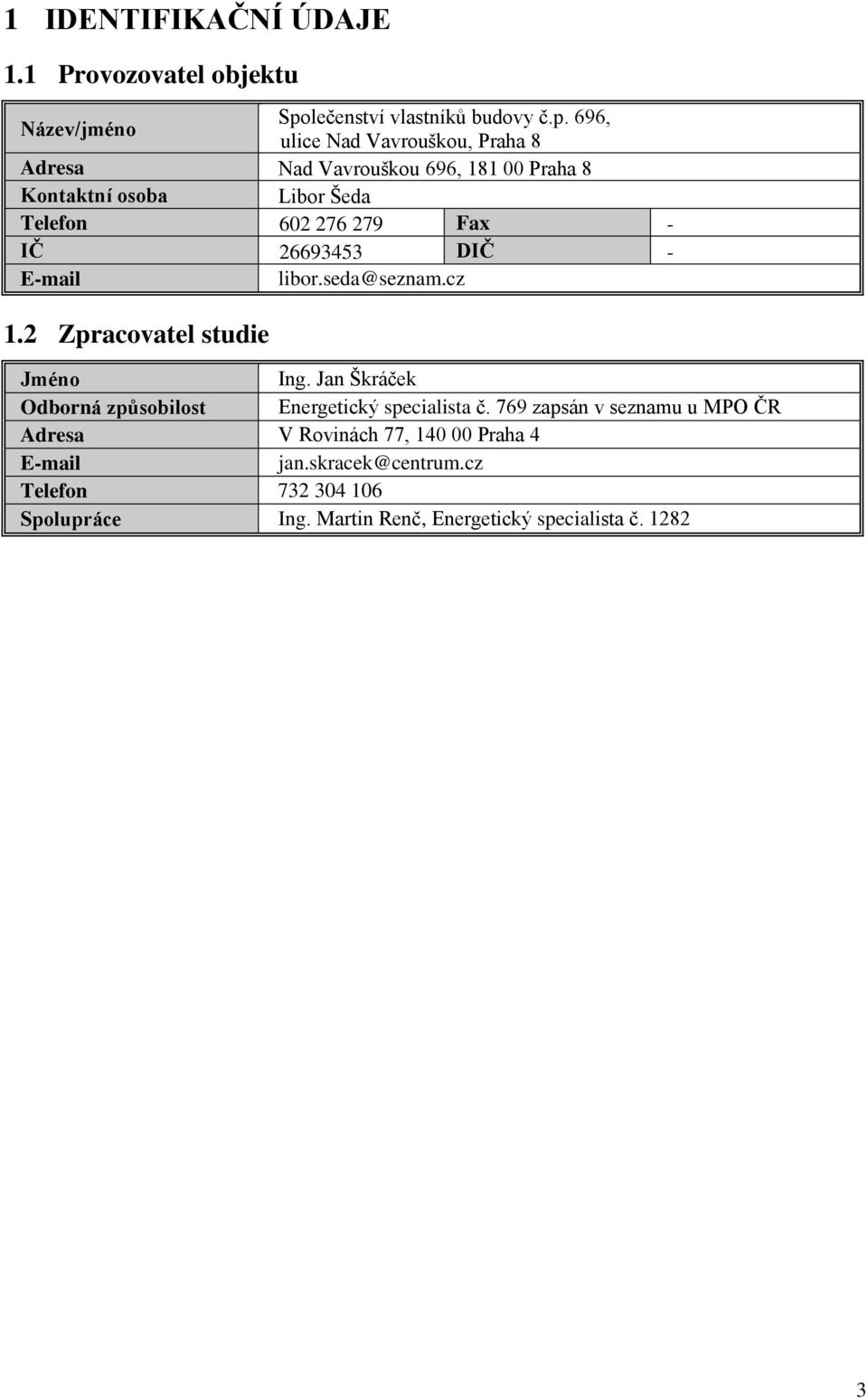 696, ulice Nad Vavrouškou, Praha 8 Adresa Nad Vavrouškou 696, 181 00 Praha 8 Kontaktní osoba Libor Šeda Telefon 602 276 279 Fax - IČ