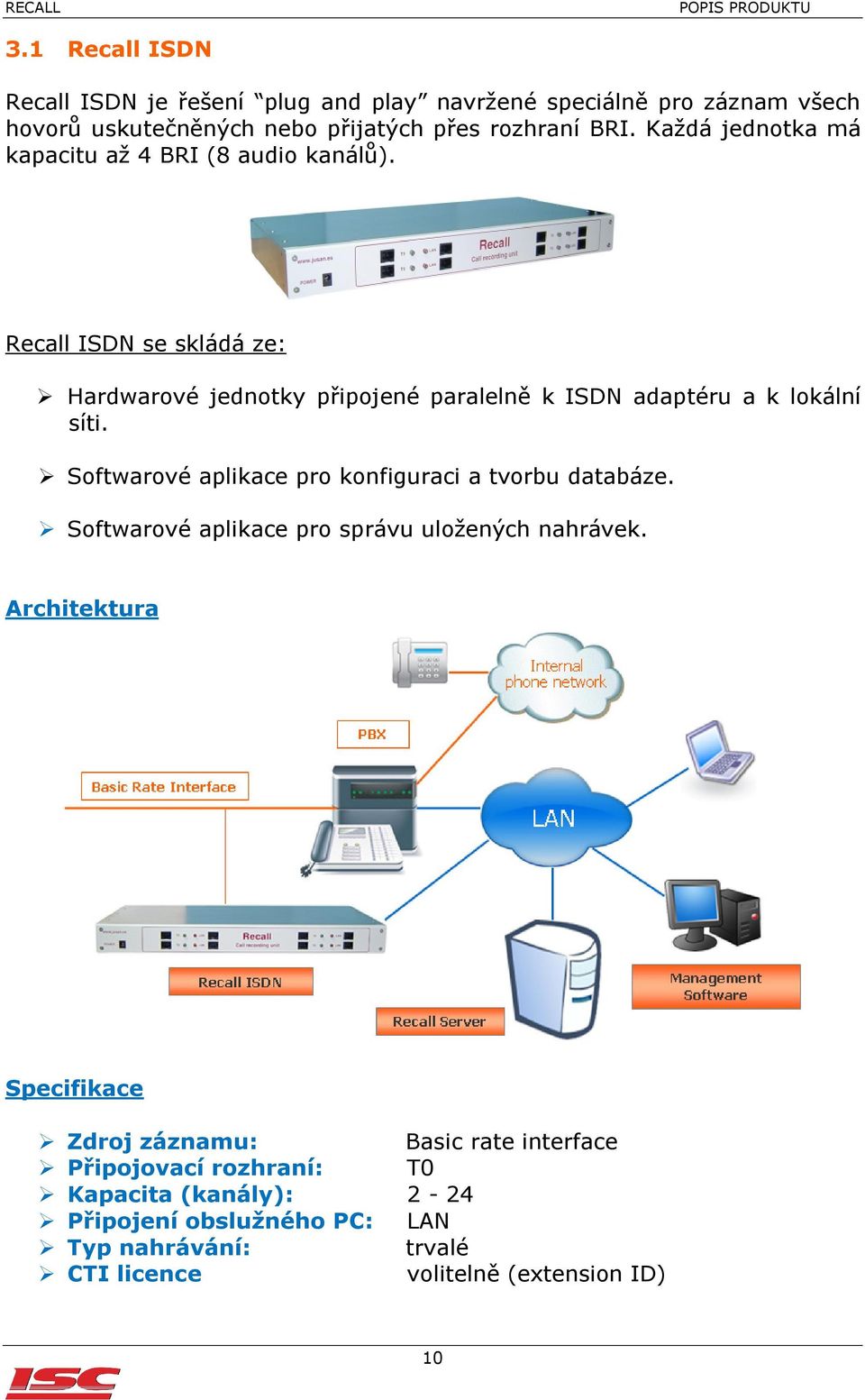 Recall ISDN se skládá ze: Hardwarové jednotky připojené paralelně k ISDN adaptéru a k lokální síti.