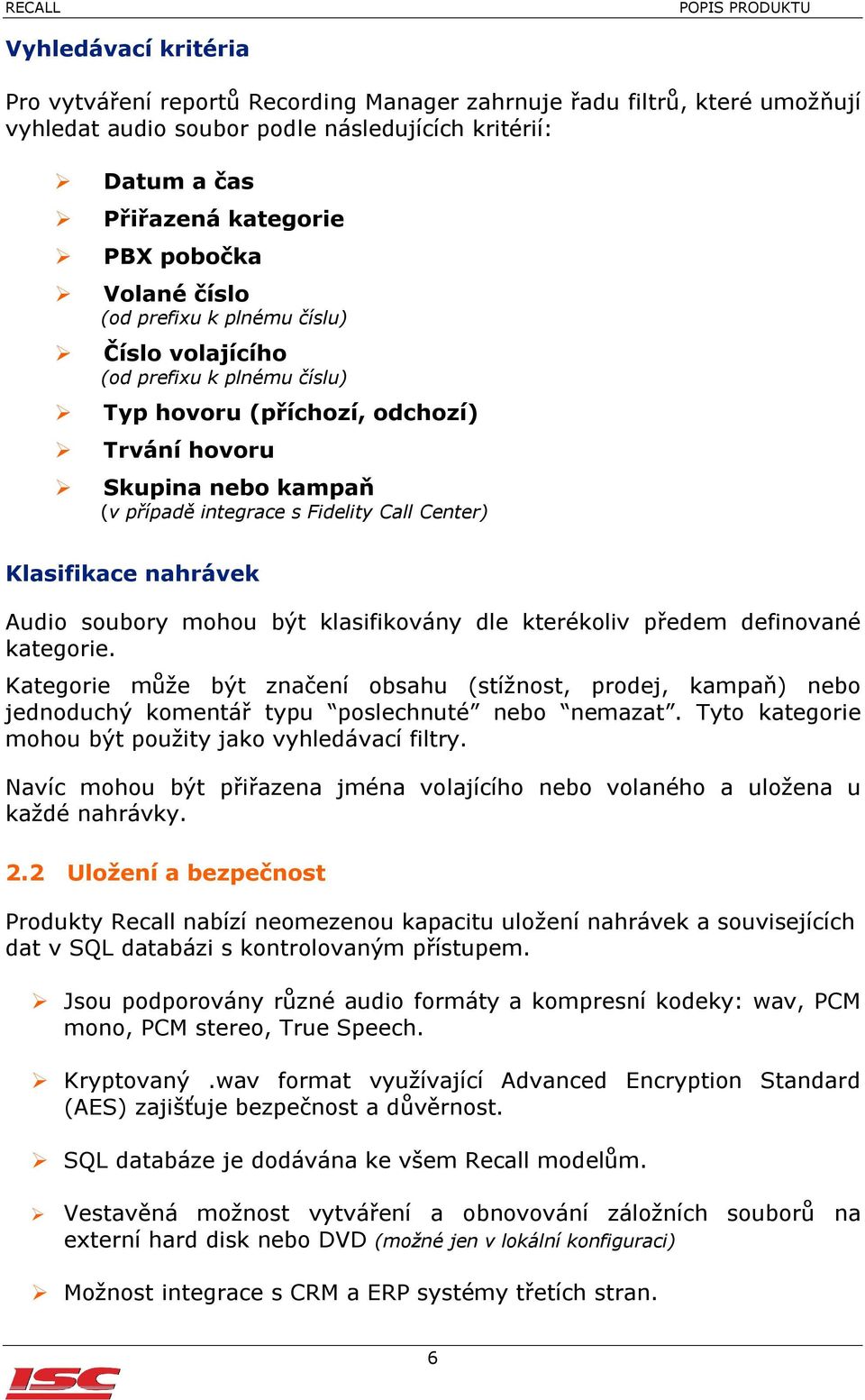 Klasifikace nahrávek Audio soubory mohou být klasifikovány dle kterékoliv předem definované kategorie.