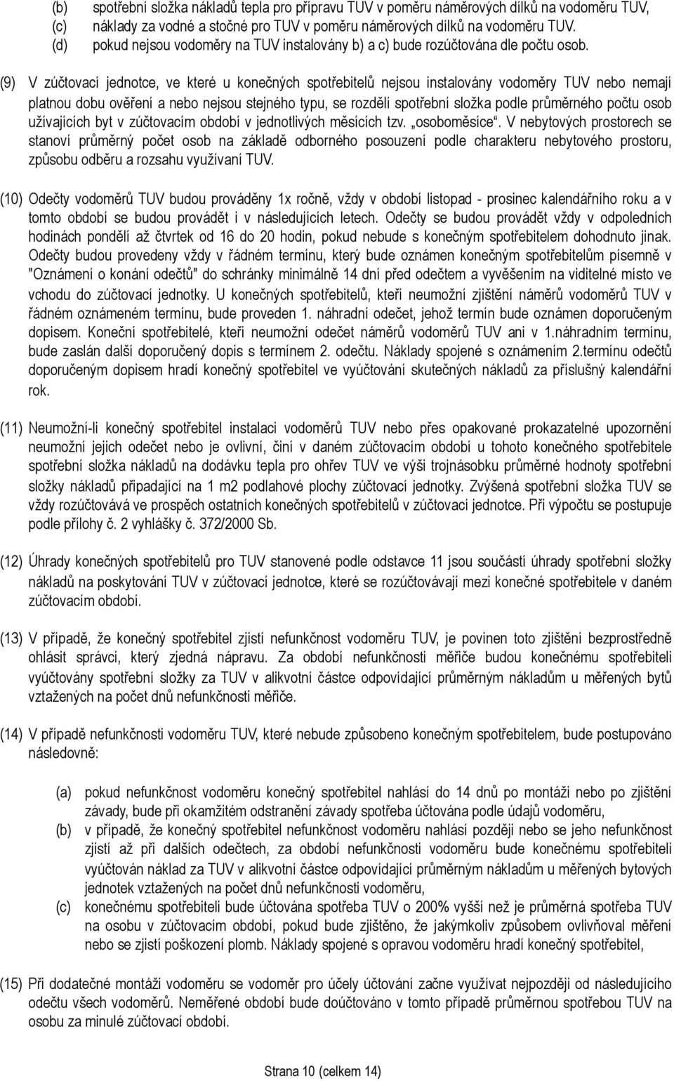 (9) V zúčtovací jednotce, ve které u konečných spotřebitelů nejsou instalovány vodoměry TUV nebo nemají platnou dobu ověření a nebo nejsou stejného typu, se rozdělí spotřební složka podle průměrného