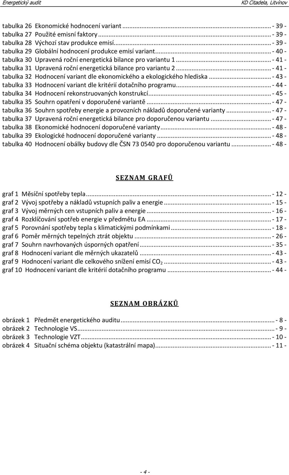 .. - 41 - tabulka 32 Hodnocení variant dle ekonomického a ekologického hlediska... - 43 - tabulka 33 Hodnocení variant dle kritérií dotačního programu.