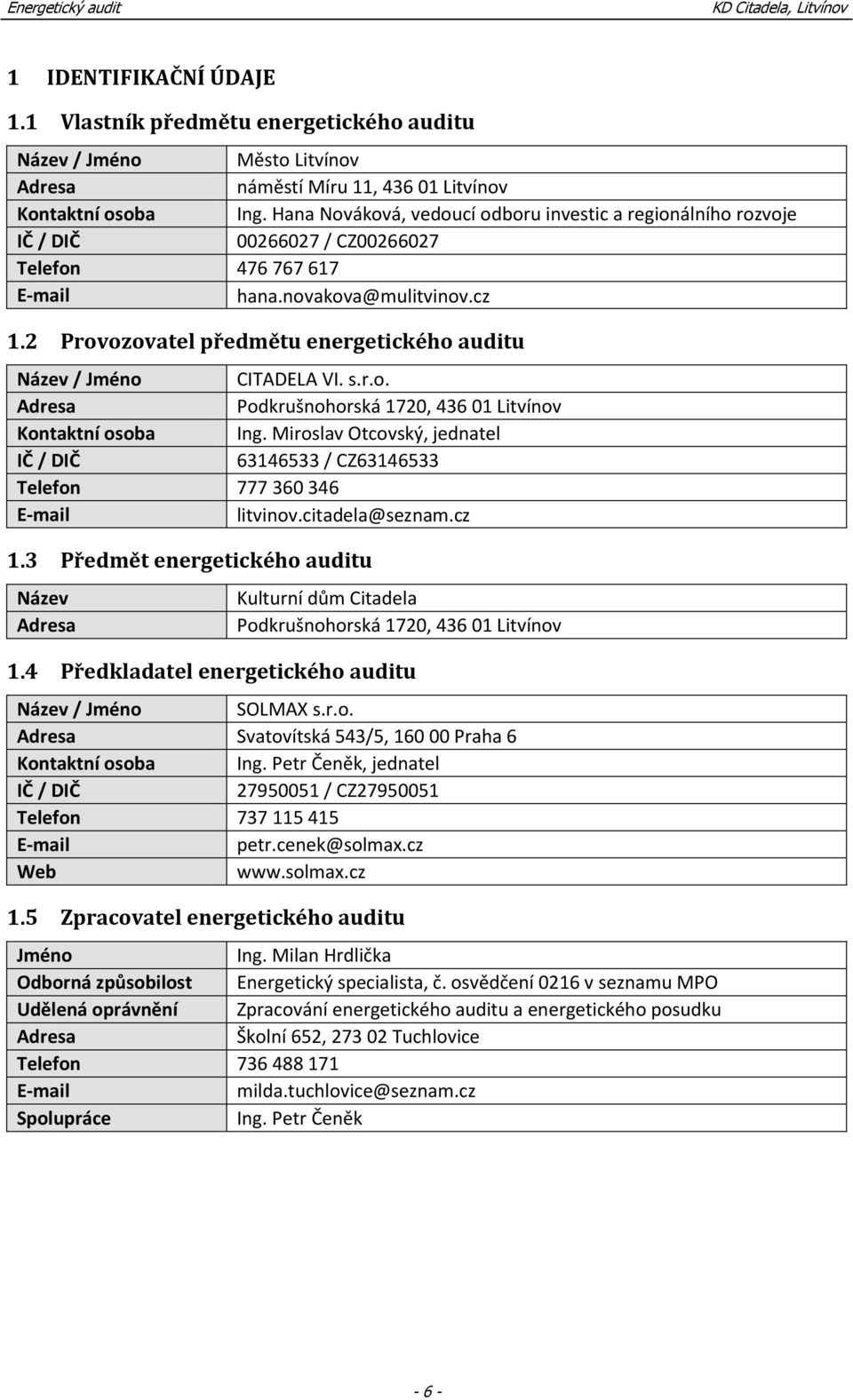 2 Provozovatel předmětu energetického auditu Název / Jméno CITADELA VI. s.r.o. Adresa Podkrušnohorská 1720, 436 01 Litvínov Kontaktní osoba Ing.