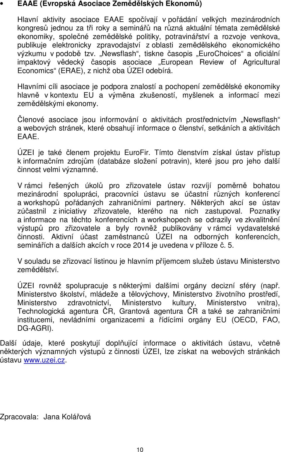 Newsflash, tiskne časopis EuroChoices a oficiální impaktový vědecký časopis asociace European Review of Agricultural Economics (ERAE), z nichž oba ÚZEI odebírá.