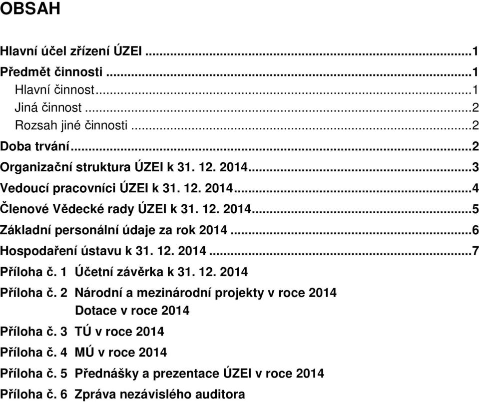 .. 6 Hospodaření ústavu k 31. 12. 2014... 7 Příloha č. 1 Účetní závěrka k 31. 12. 2014 Příloha č.