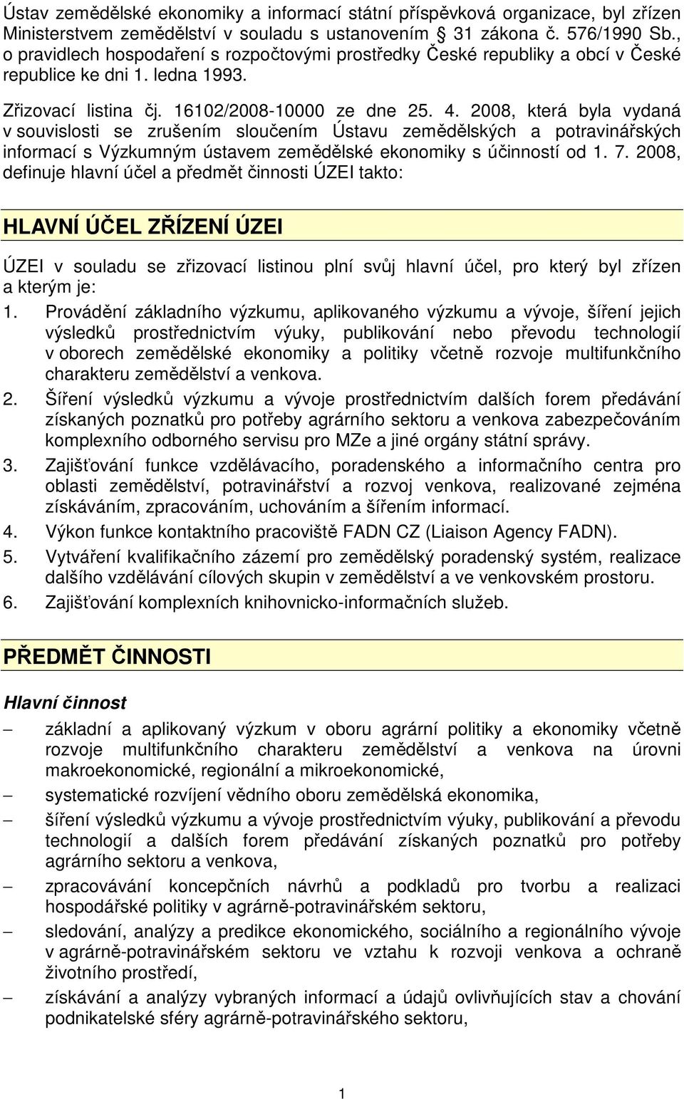 2008, která byla vydaná v souvislosti se zrušením sloučením Ústavu zemědělských a potravinářských informací s Výzkumným ústavem zemědělské ekonomiky s účinností od 1. 7.