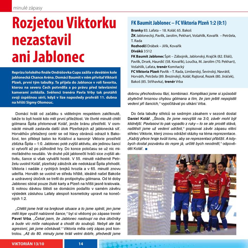 Svěřenci trenéra Pavla Vrby tak protáhli svoji úspěšnou sérii, když v lize naposledy prohráli 11. dubna na hřišti Sigmy Olomouc.