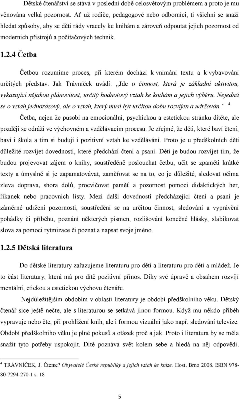 4 Četba Četbou rozumíme proces, při kterém dochází k vnímání textu a k vybavování určitých představ.