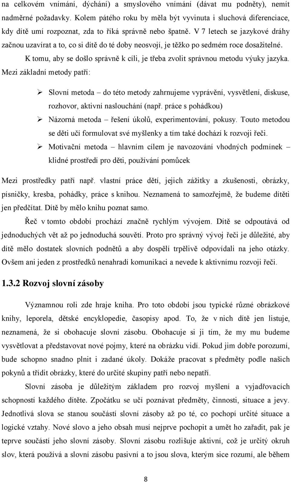 V 7 letech se jazykové dráhy začnou uzavírat a to, co si dítě do té doby neosvojí, je těžko po sedmém roce dosažitelné.