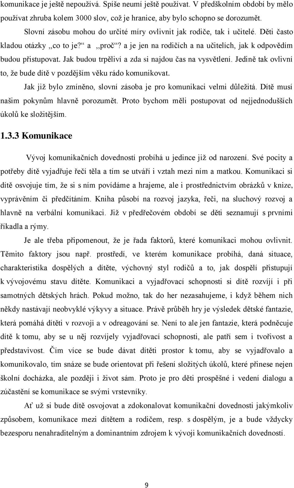 Jak budou trpěliví a zda si najdou čas na vysvětlení. Jedině tak ovlivní to, že bude dítě v pozdějším věku rádo komunikovat. Jak již bylo zmíněno, slovní zásoba je pro komunikaci velmi důležitá.