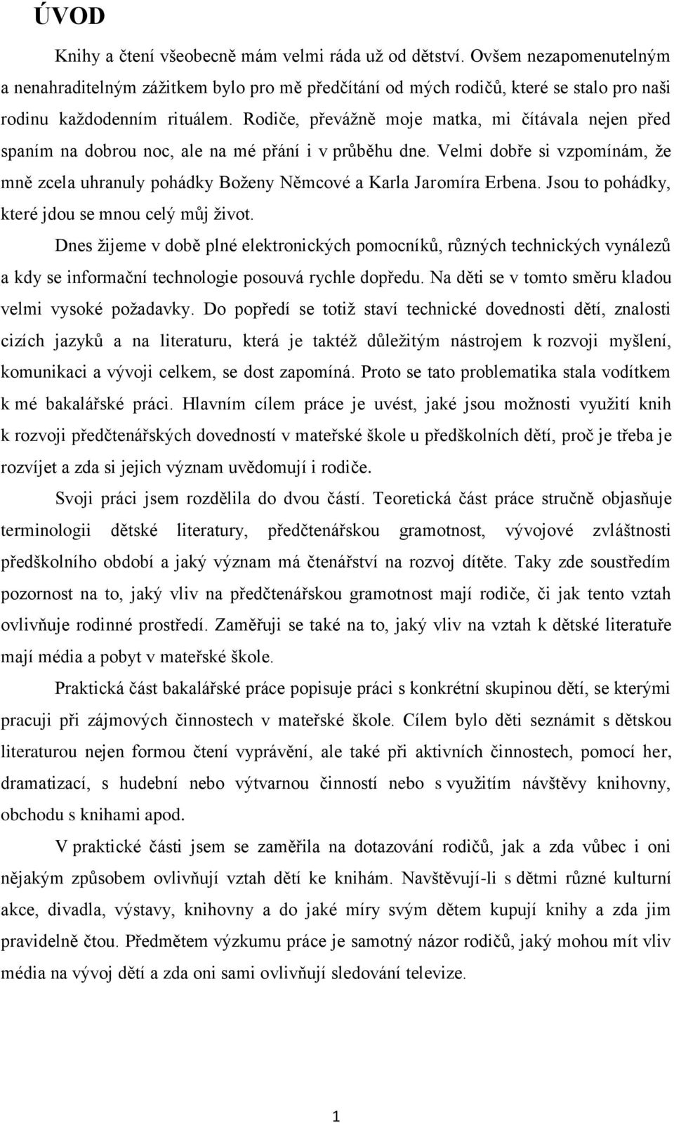 Velmi dobře si vzpomínám, že mně zcela uhranuly pohádky Boženy Němcové a Karla Jaromíra Erbena. Jsou to pohádky, které jdou se mnou celý můj život.