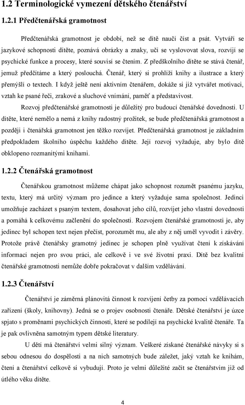 Z předškolního dítěte se stává čtenář, jemuž předčítáme a který poslouchá. Čtenář, který si prohlíží knihy a ilustrace a který přemýšlí o textech.