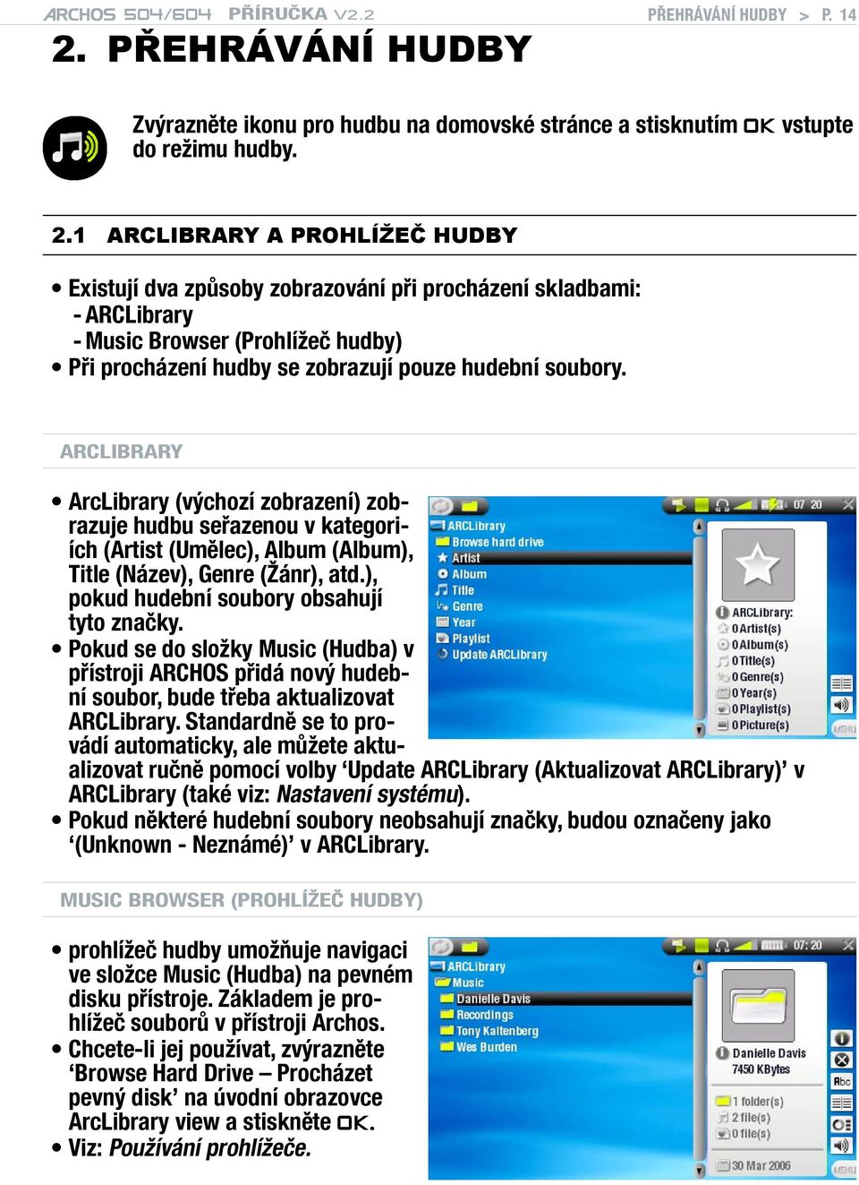 1 Arclibrary a prohlížeč hudby Existují dva způsoby zobrazování při procházení skladbami: - ARCLibrary - Music Browser (Prohlížeč hudby) Při procházení hudby se zobrazují pouze hudební soubory.