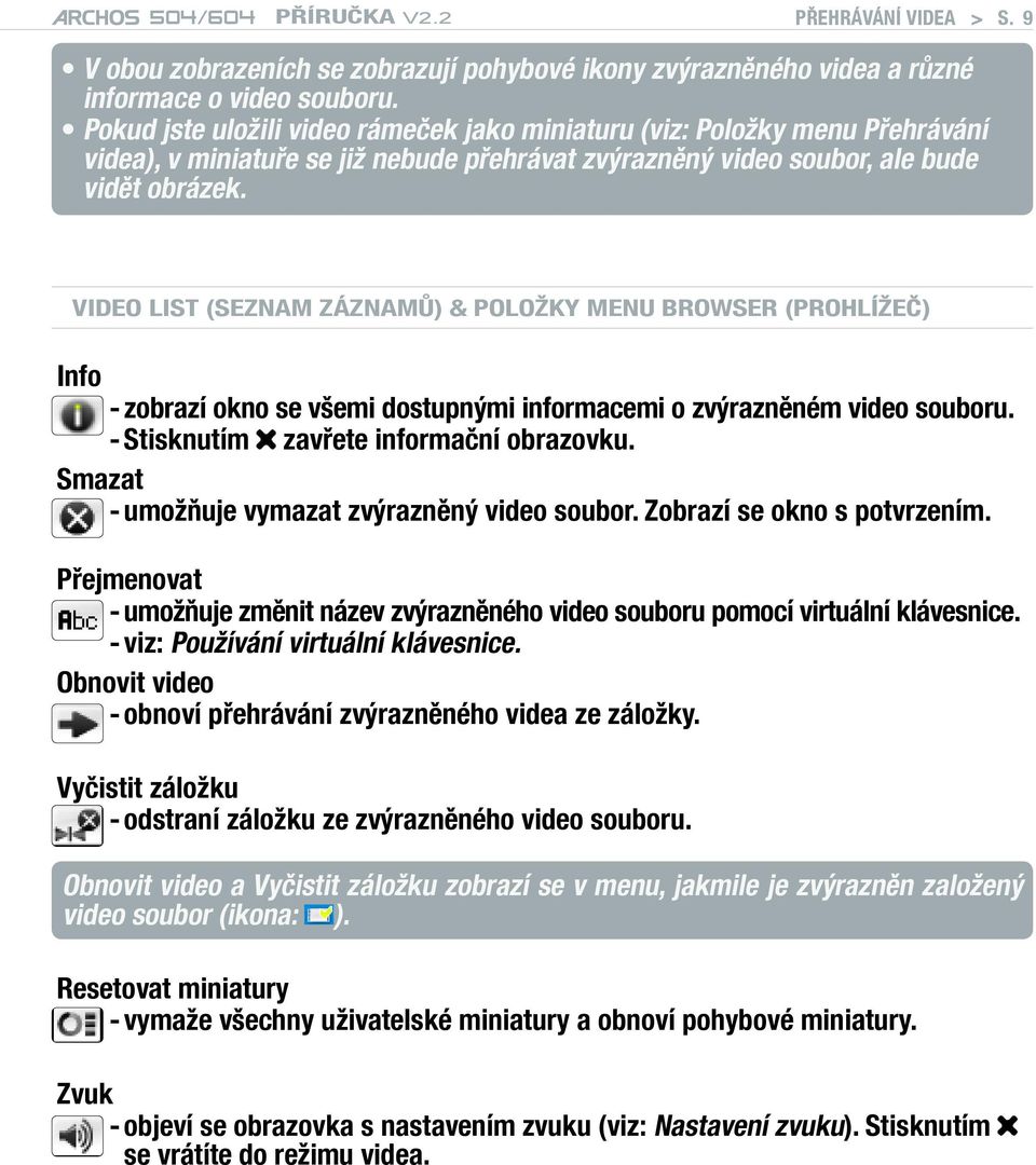 Video List (Seznam záznamů) & položky menu Browser (Prohlížeč) Info - zobrazí okno se všemi dostupnými informacemi o zvýrazněném video souboru. - Stisknutím zavřete informační obrazovku.