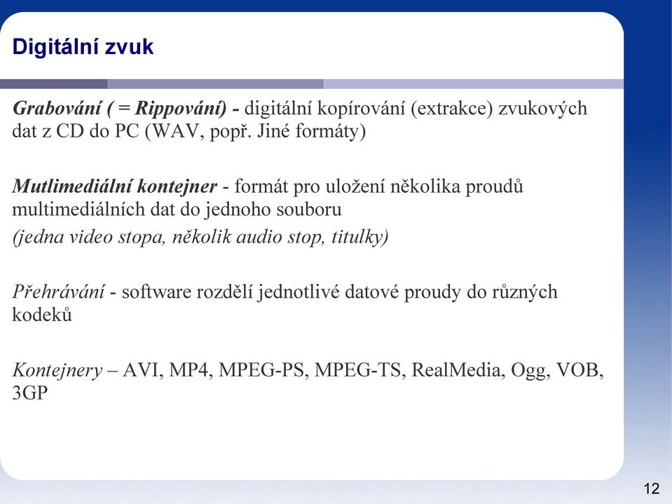 Jiné formáty) Mutlimediální kontejner - formát pro uložení několika proudů multimediálních dat do